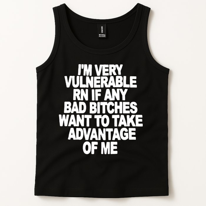 I'M VERY VULNERABLE RN IF ANY BAD BITCHES WANT TO TAKE ADVANTAGE OF ME. Tank Top