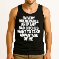 I'M VERY VULNERABLE RN IF ANY BAD BITCHES WANT TO TAKE ADVANTAGE OF ME. Tank Top