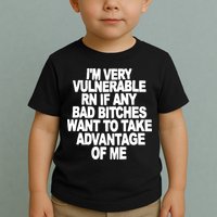 I'M VERY VULNERABLE RN IF ANY BAD BITCHES WANT TO TAKE ADVANTAGE OF ME. Toddler T-Shirt