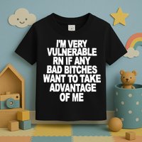 I'M VERY VULNERABLE RN IF ANY BAD BITCHES WANT TO TAKE ADVANTAGE OF ME. Toddler T-Shirt