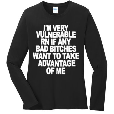 I'M VERY VULNERABLE RN IF ANY BAD BITCHES WANT TO TAKE ADVANTAGE OF ME. Ladies Long Sleeve Shirt