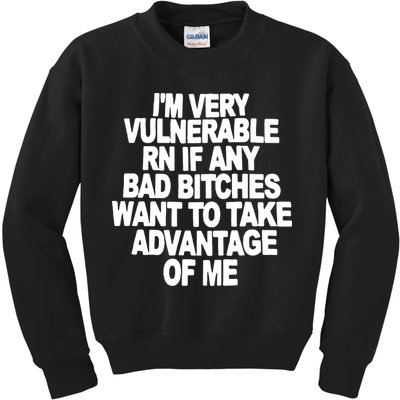 I'M VERY VULNERABLE RN IF ANY BAD BITCHES WANT TO TAKE ADVANTAGE OF ME. Kids Sweatshirt