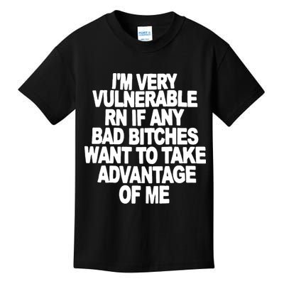I'M VERY VULNERABLE RN IF ANY BAD BITCHES WANT TO TAKE ADVANTAGE OF ME. Kids T-Shirt
