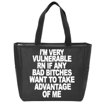 I'M VERY VULNERABLE RN IF ANY BAD BITCHES WANT TO TAKE ADVANTAGE OF ME. Zip Tote Bag