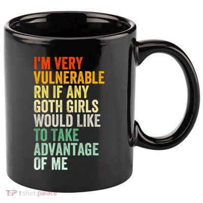 Im Very Vulnerable Rn If Any Goth Girl Funny Quote 11oz C Handle Ceramic Mug