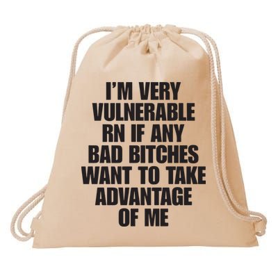 I’m Very Vulnerable Rn If Any Bad Bitches Want To Take Advantage Of Me Drawstring Bag