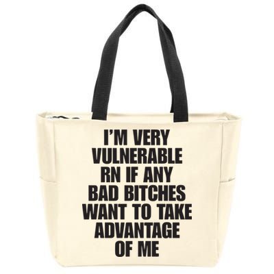 I’m Very Vulnerable Rn If Any Bad Bitches Want To Take Advantage Of Me Zip Tote Bag