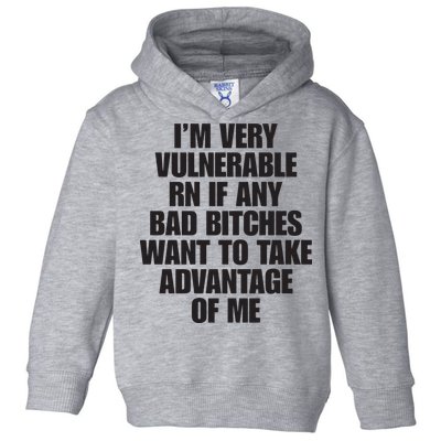 I’m Very Vulnerable Rn If Any Bad Bitches Want To Take Advantage Of Me Toddler Hoodie