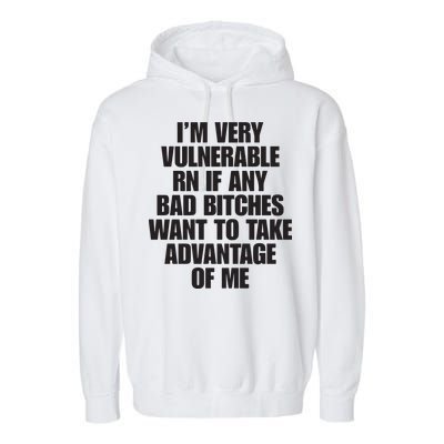 I’m Very Vulnerable Rn If Any Bad Bitches Want To Take Advantage Of Me Garment-Dyed Fleece Hoodie