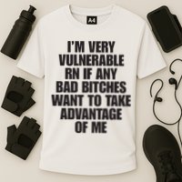 I’m Very Vulnerable Rn If Any Bad Bitches Want To Take Advantage Of Me Performance Shirt