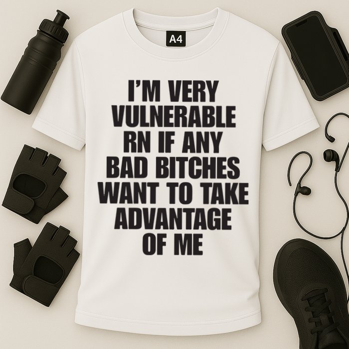 I’m Very Vulnerable Rn If Any Bad Bitches Want To Take Advantage Of Me Performance Shirt