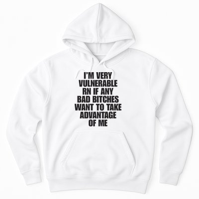 I’m Very Vulnerable Rn If Any Bad Bitches Want To Take Advantage Of Me Hoodie