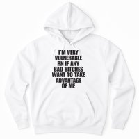 I’m Very Vulnerable Rn If Any Bad Bitches Want To Take Advantage Of Me Hoodie