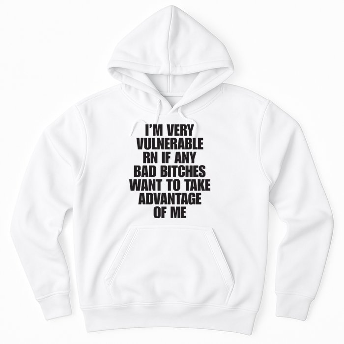I’m Very Vulnerable Rn If Any Bad Bitches Want To Take Advantage Of Me Hoodie