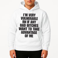 I’m Very Vulnerable Rn If Any Bad Bitches Want To Take Advantage Of Me Hoodie