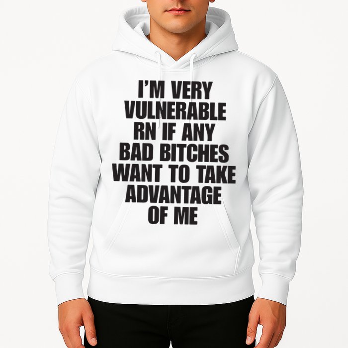 I’m Very Vulnerable Rn If Any Bad Bitches Want To Take Advantage Of Me Hoodie