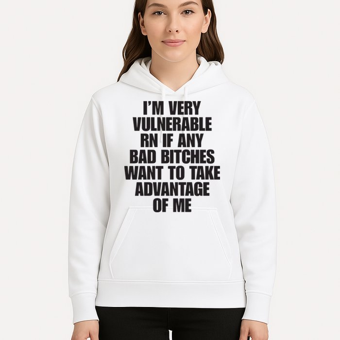 I’m Very Vulnerable Rn If Any Bad Bitches Want To Take Advantage Of Me Hoodie