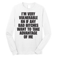 I’m Very Vulnerable Rn If Any Bad Bitches Want To Take Advantage Of Me Long Sleeve Shirt