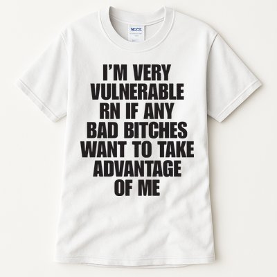 I’m Very Vulnerable Rn If Any Bad Bitches Want To Take Advantage Of Me Tall T-Shirt