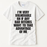 I’m Very Vulnerable Rn If Any Bad Bitches Want To Take Advantage Of Me Tall T-Shirt