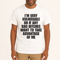 I’m Very Vulnerable Rn If Any Bad Bitches Want To Take Advantage Of Me Tall T-Shirt