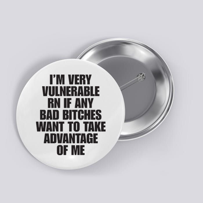 I’m Very Vulnerable Rn If Any Bad Bitches Want To Take Advantage Of Me Button
