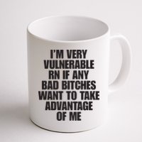 I’m Very Vulnerable Rn If Any Bad Bitches Want To Take Advantage Of Me Mug