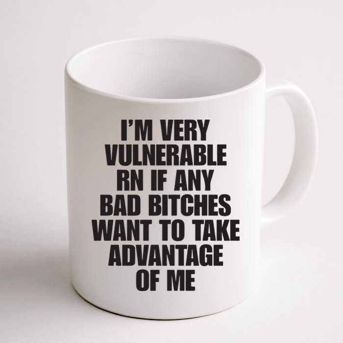 I’m Very Vulnerable Rn If Any Bad Bitches Want To Take Advantage Of Me Mug