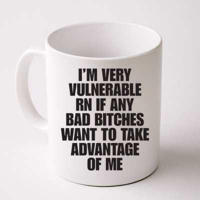 I’m Very Vulnerable Rn If Any Bad Bitches Want To Take Advantage Of Me Mug