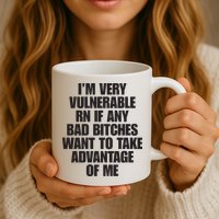 I’m Very Vulnerable Rn If Any Bad Bitches Want To Take Advantage Of Me Mug