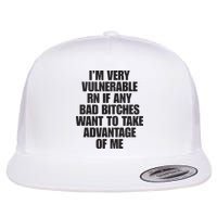 I’m Very Vulnerable Rn If Any Bad Bitches Want To Take Advantage Of Me Flatbill Hat