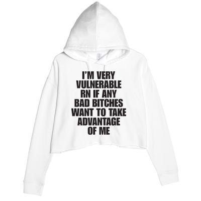 I’m Very Vulnerable Rn If Any Bad Bitches Want To Take Advantage Of Me Crop Fleece Hoodie