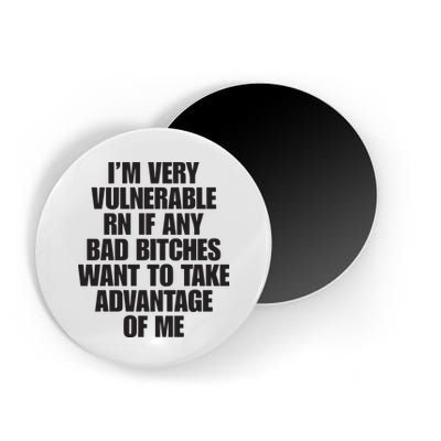 I’m Very Vulnerable Rn If Any Bad Bitches Want To Take Advantage Of Me Magnet