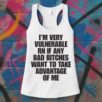 I’m Very Vulnerable Rn If Any Bad Bitches Want To Take Advantage Of Me Womens Tank Top