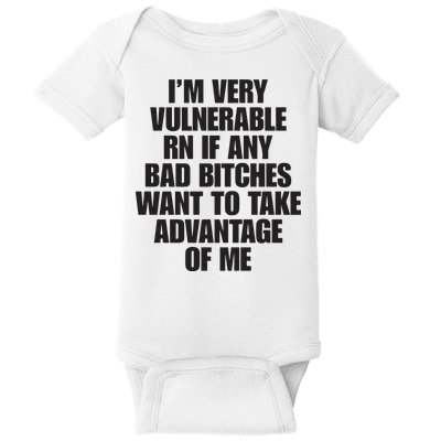 I’m Very Vulnerable Rn If Any Bad Bitches Want To Take Advantage Of Me Baby Bodysuit