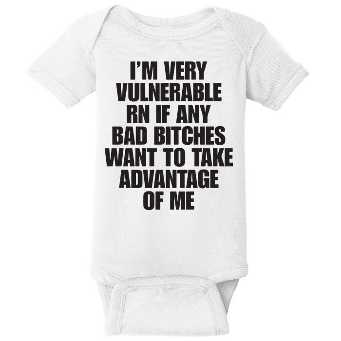 I’m Very Vulnerable Rn If Any Bad Bitches Want To Take Advantage Of Me Baby Bodysuit