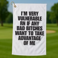 I’m Very Vulnerable Rn If Any Bad Bitches Want To Take Advantage Of Me Golf Towel