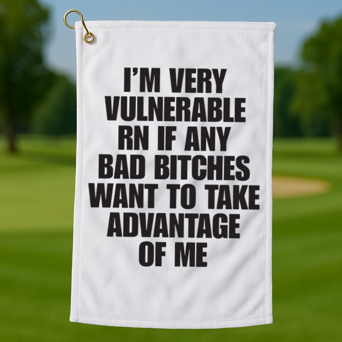 I’m Very Vulnerable Rn If Any Bad Bitches Want To Take Advantage Of Me Golf Towel