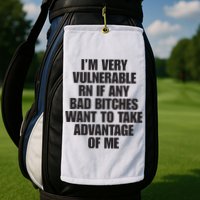 I’m Very Vulnerable Rn If Any Bad Bitches Want To Take Advantage Of Me Golf Towel