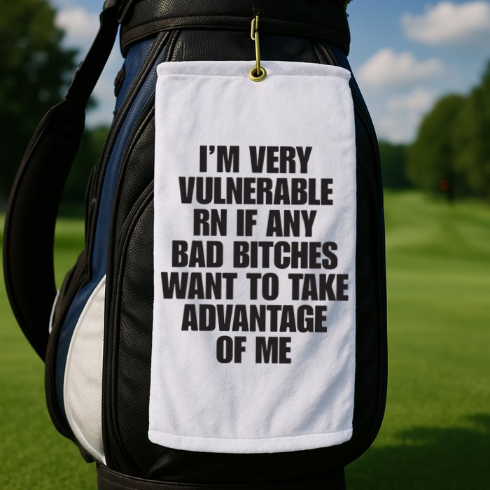 I’m Very Vulnerable Rn If Any Bad Bitches Want To Take Advantage Of Me Golf Towel