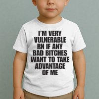 I’m Very Vulnerable Rn If Any Bad Bitches Want To Take Advantage Of Me Toddler T-Shirt