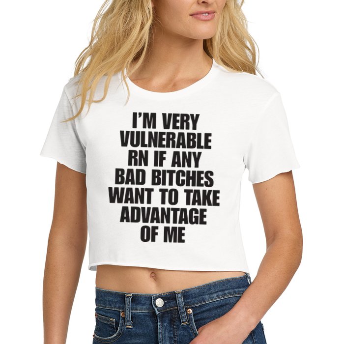 I’m Very Vulnerable Rn If Any Bad Bitches Want To Take Advantage Of Me Crop Top