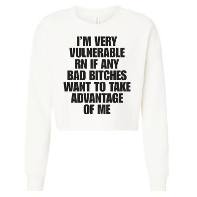 I’m Very Vulnerable Rn If Any Bad Bitches Want To Take Advantage Of Me Cropped Pullover Crew