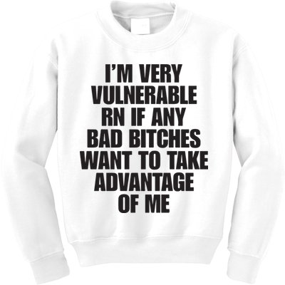 I’m Very Vulnerable Rn If Any Bad Bitches Want To Take Advantage Of Me Kids Sweatshirt