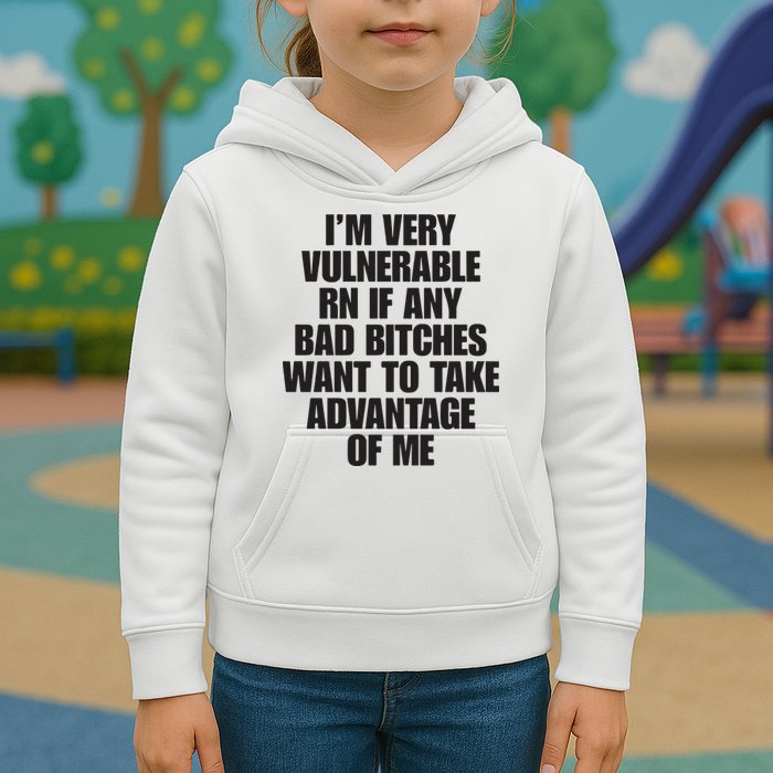I’m Very Vulnerable Rn If Any Bad Bitches Want To Take Advantage Of Me Kids Hoodie