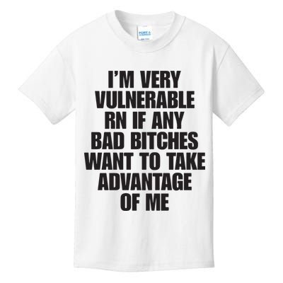 I’m Very Vulnerable Rn If Any Bad Bitches Want To Take Advantage Of Me Kids T-Shirt