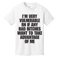 I’m Very Vulnerable Rn If Any Bad Bitches Want To Take Advantage Of Me Kids T-Shirt