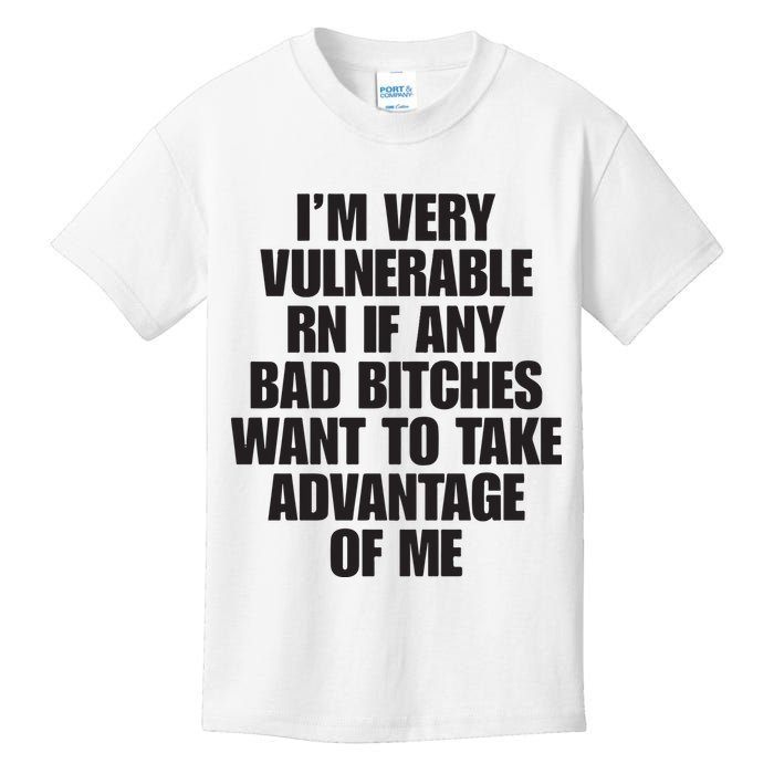 I’m Very Vulnerable Rn If Any Bad Bitches Want To Take Advantage Of Me Kids T-Shirt