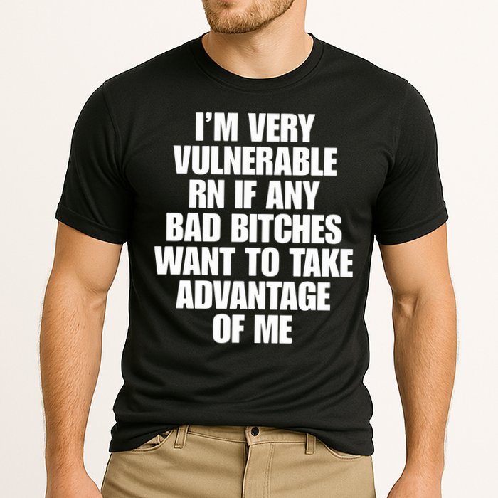 I’m Very Vulnerable Rn If Any Bad Bitches Want To Take Advantage Of Me Performance Shirt
