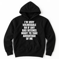 I’m Very Vulnerable Rn If Any Bad Bitches Want To Take Advantage Of Me Hoodie
